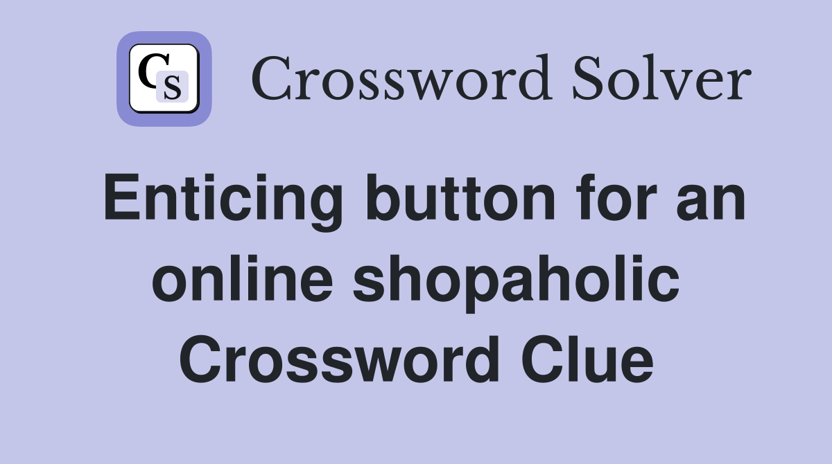 Enticing button for an online shopaholic Crossword Clue Answers